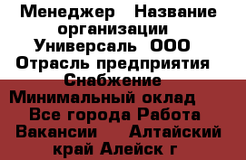 Менеджер › Название организации ­ Универсаль, ООО › Отрасль предприятия ­ Снабжение › Минимальный оклад ­ 1 - Все города Работа » Вакансии   . Алтайский край,Алейск г.